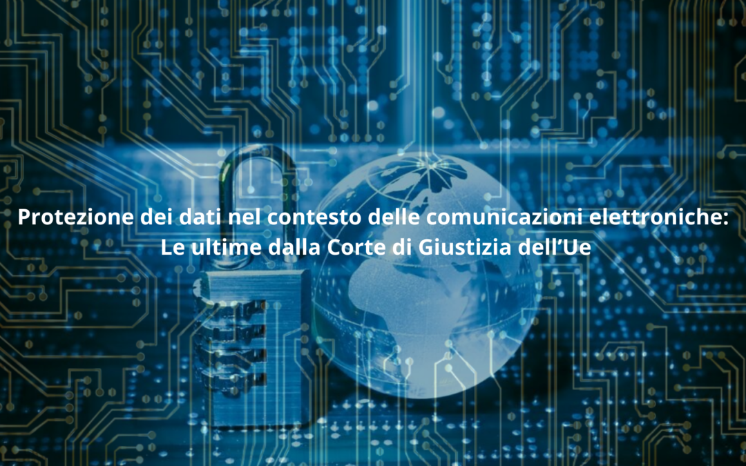 Protezione dei dati nel contesto delle comunicazioni elettroniche: Le ultime   dalla Corte di Giustizia dell’Ue