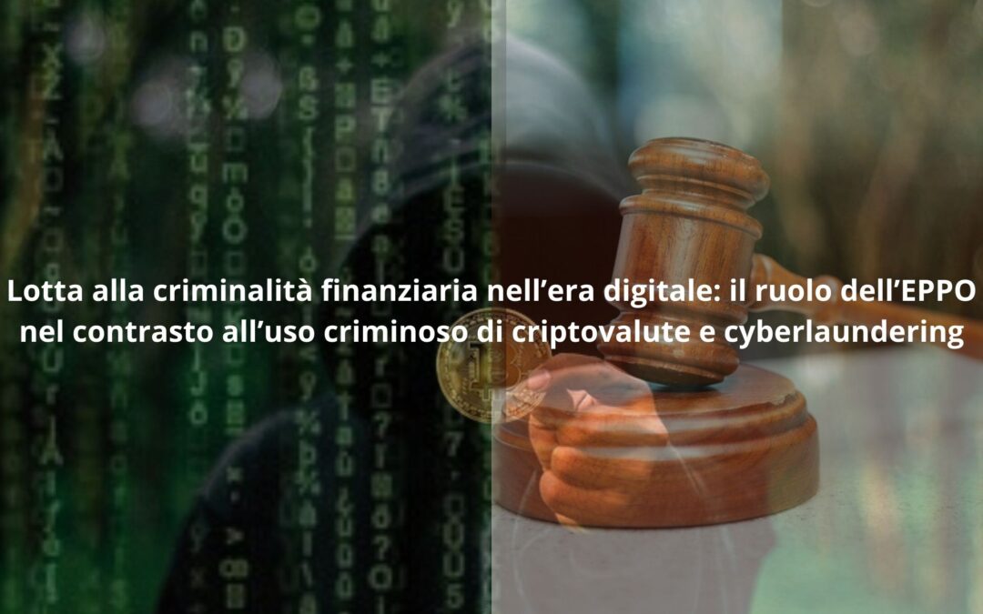 Lotta alla criminalità finanziaria nell’era digitale: il ruolo dell’EPPO nel contrasto all’uso criminoso di criptovalute e cyberlaundering